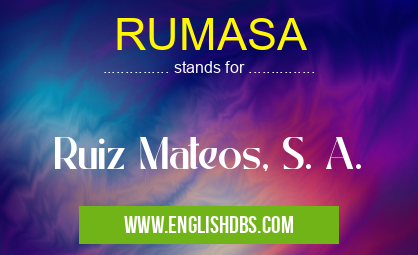 RUMASA means Ruiz Mateos, S. A. RUMASA