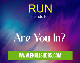RUN means Are You In? RUN