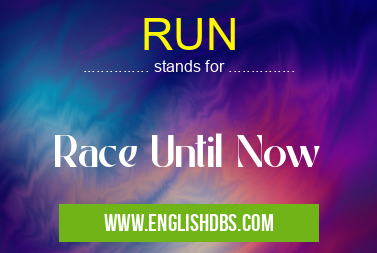 RUN means Race Until Now RUN