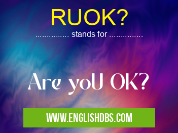 RUOK? means Are yoU OK? RUOK?