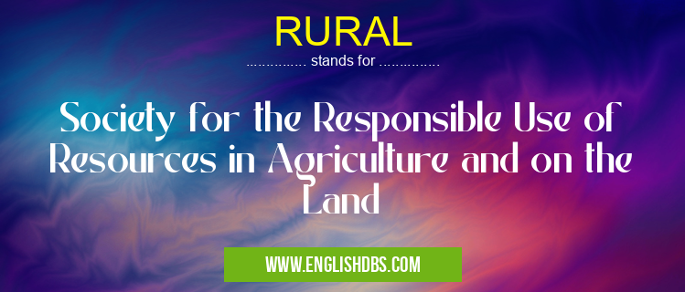 RURAL means Society for the Responsible Use of Resources in Agriculture and on the Land RURAL