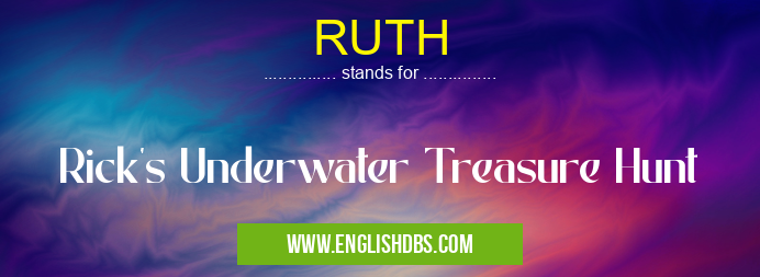 RUTH means Rick's Underwater Treasure Hunt RUTH