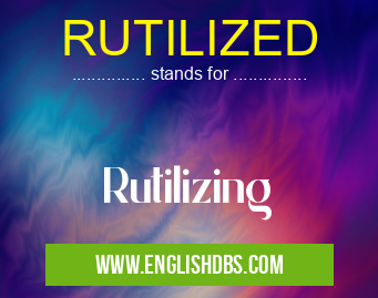 RUTILIZED means Rutilizing RUTILIZED