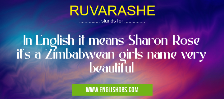 RUVARASHE means In English it means Sharon-Rose it's a Zimbabwean girls name very beautiful RUVARASHE