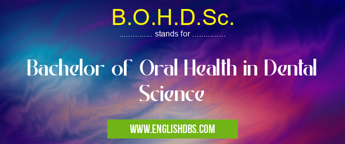 B.O.H.D.Sc. means Bachelor of Oral Health in Dental Science B.O.H.D.Sc.