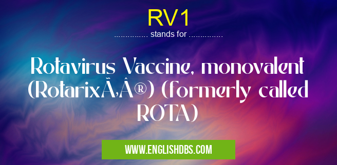 RV1 means Rotavirus Vaccine, monovalent (Rotarix®) (formerly called ROTA) RV1