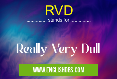 RVD means Really Very Dull RVD
