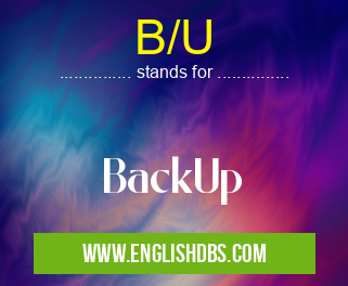 B/U means BackUp B/U