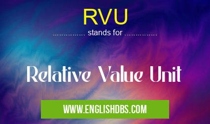 RVU means Relative Value Unit RVU