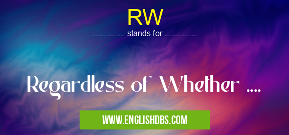 RW means Regardless of Whether .... RW