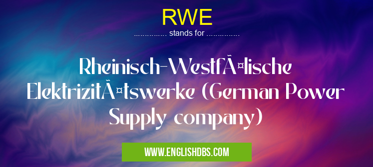 RWE means Rheinisch-Westfälische Elektrizitätswerke (German Power Supply company) RWE
