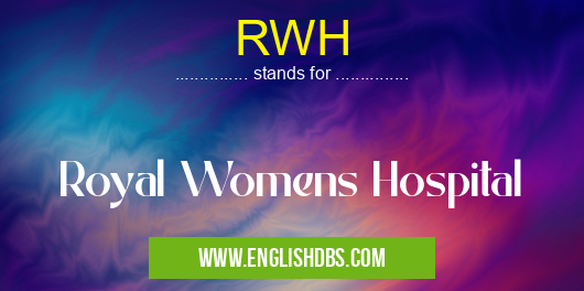 RWH means Royal Womens Hospital RWH