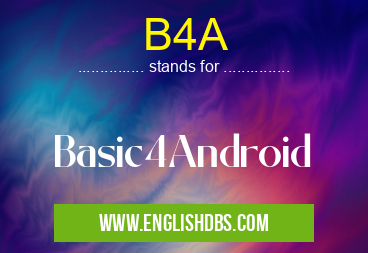 B4A means Basic4Android B4A