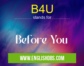 B4U means Before You B4U