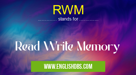 RWM means Read Write Memory RWM