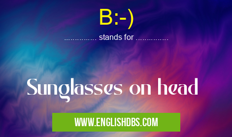 B:-) means Sunglasses on head B:-)