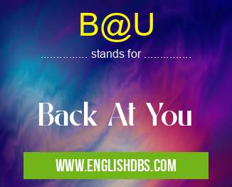 B@U means Back At You B@U