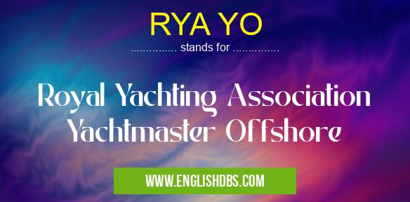 RYA YO means Royal Yachting Association Yachtmaster Offshore RYA YO