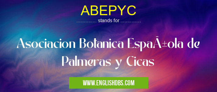 ABEPYC means Asociacion Botanica Española de Palmeras y Cicas ABEPYC