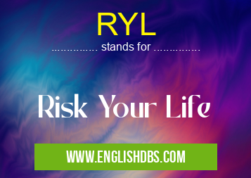 RYL means Risk Your Life RYL