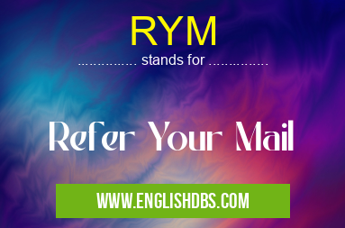 RYM means Refer Your Mail RYM