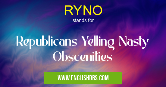 RYNO means Republicans Yelling Nasty Obscenities RYNO