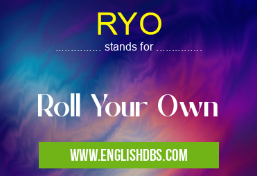 RYO means Roll Your Own RYO