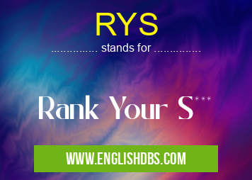RYS means Rank Your S*** RYS