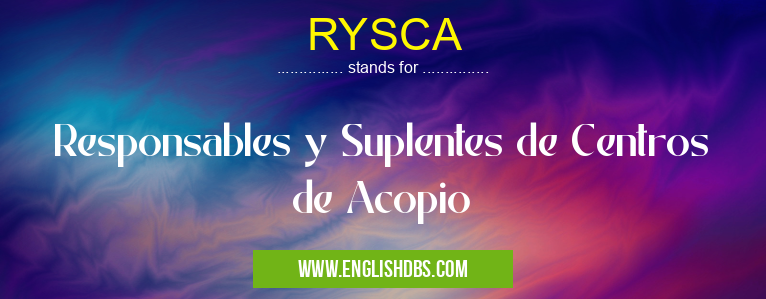 RYSCA means Responsables y Suplentes de Centros de Acopio RYSCA