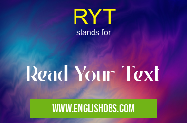 RYT means Read Your Text RYT