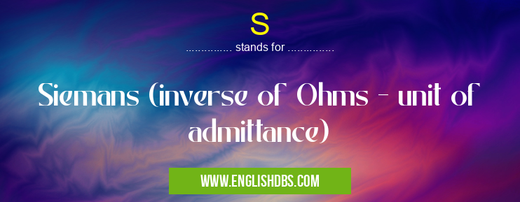 S means Siemans (inverse of Ohms - unit of admittance) S
