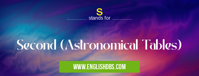 s means Second (Astronomical Tables) s