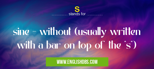 s means sine - without (usually written with a bar on top of the s