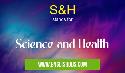 S&H means Science and Health S&H