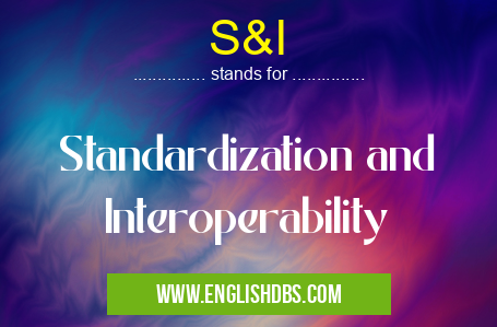 S&I means Standardization and Interoperability S&I
