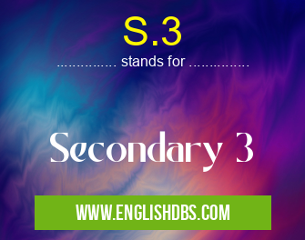 S.3 means Secondary 3 S.3
