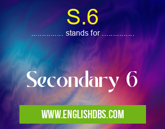 S.6 means Secondary 6 S.6