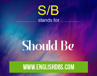 S/B means Should Be S/B