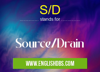 S/D means Source/Drain S/D