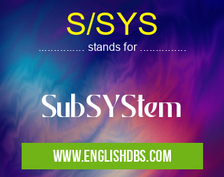S/SYS means SubSYStem S/SYS