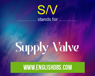 S/V means Supply Valve S/V