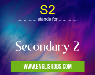 S2 means Secondary 2 S2