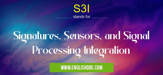 S3I means Signatures, Sensors, and Signal Processing Integration S3I