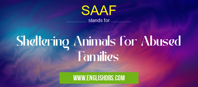 SAAF means Sheltering Animals for Abused Families SAAF