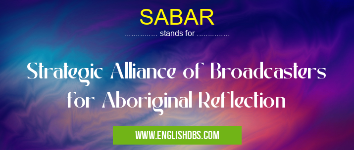 SABAR means Strategic Alliance of Broadcasters for Aboriginal Reflection SABAR