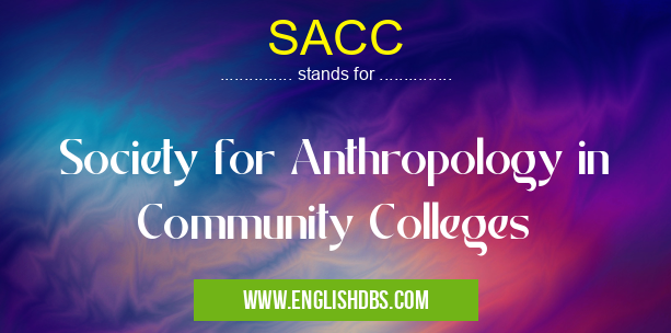 SACC means Society for Anthropology in Community Colleges SACC