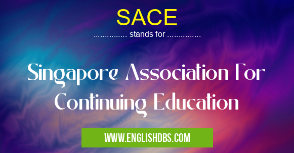 SACE means Singapore Association For Continuing Education SACE