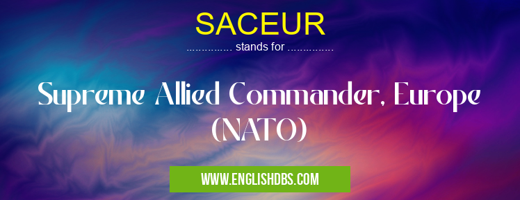 SACEUR means Supreme Allied Commander, Europe (NATO) SACEUR