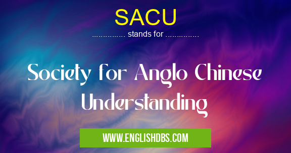 SACU means Society for Anglo Chinese Understanding SACU