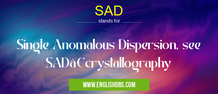 SAD means Single Anomalous Dispersion, see SAD–crystallography SAD